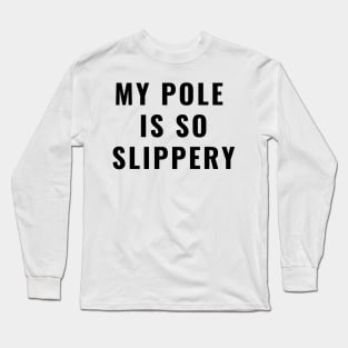 My Pole Is So Slippery - Pole Dance Design Long Sleeve T-Shirt